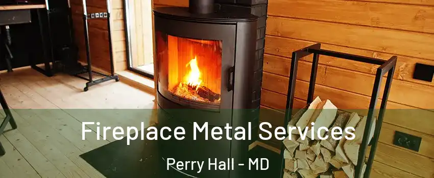 Fireplace Metal Services Perry Hall - MD