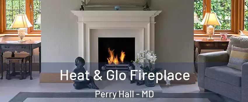  Heat & Glo Fireplace Perry Hall - MD